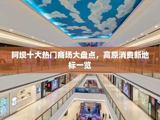 阿坝十大热门商场大盘点，高原消费新地标一览
