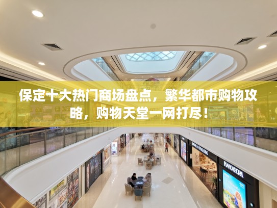 保定十大热门商场盘点，繁华都市购物攻略，购物天堂一网打尽！