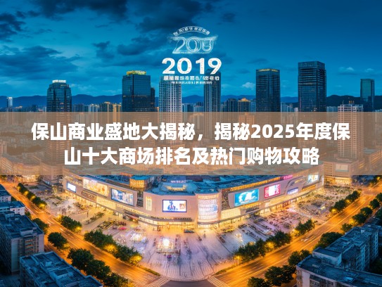 保山商业盛地大揭秘，揭秘2025年度保山十大商场排名及热门购物攻略