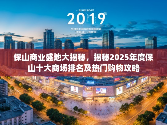 保山商业盛地大揭秘，揭秘2025年度保山十大商场排名及热门购物攻略