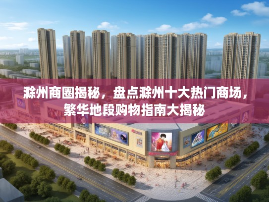 滁州商圈揭秘，盘点滁州十大热门商场，繁华地段购物指南大揭秘