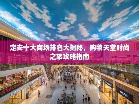 定安十大商场排名大揭秘，购物天堂时尚之旅攻略指南