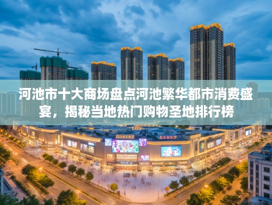 河池市十大商场盘点河池繁华都市消费盛宴，揭秘当地热门购物圣地排行榜