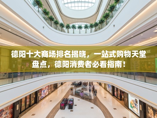 德阳十大商场排名揭晓，一站式购物天堂盘点，德阳消费者必看指南！