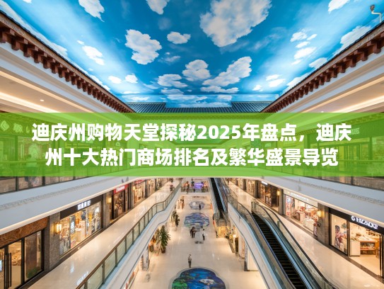迪庆州购物天堂探秘2025年盘点，迪庆州十大热门商场排名及繁华盛景导览