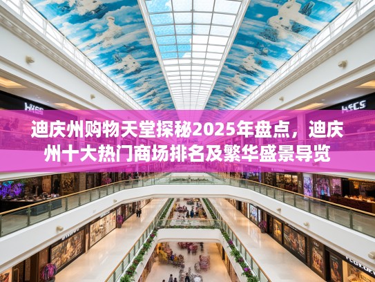 迪庆州购物天堂探秘2025年盘点，迪庆州十大热门商场排名及繁华盛景导览