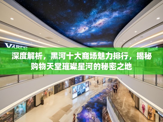 深度解析，黑河十大商场魅力排行，揭秘购物天堂璀璨星河的秘密之地