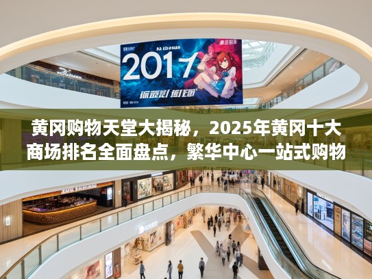 黄冈购物天堂大揭秘，2025年黄冈十大商场排名全面盘点，繁华中心一站式购物指南