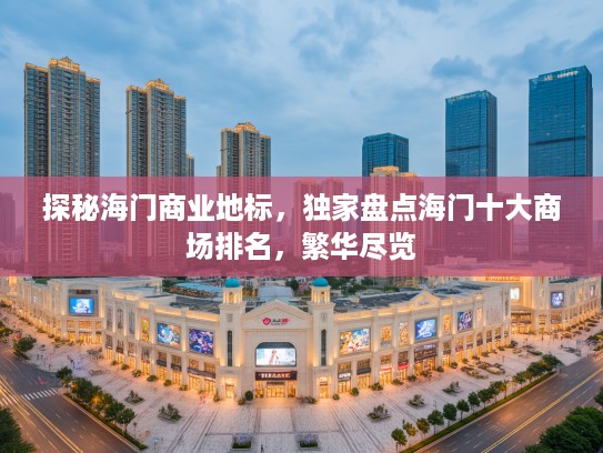 探秘海门商业地标，独家盘点海门十大商场排名，繁华尽览