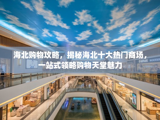 海北购物攻略，揭秘海北十大热门商场，一站式领略购物天堂魅力