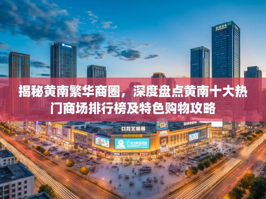 揭秘黄南繁华商圈，深度盘点黄南十大热门商场排行榜及特色购物攻略