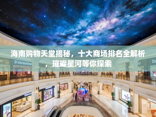 海南购物天堂揭秘，十大商场排名全解析，璀璨星河等你探索