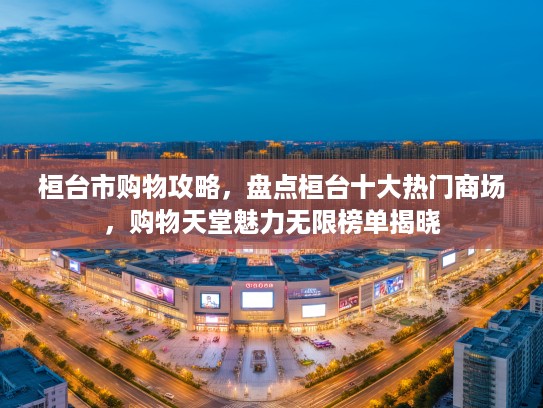 桓台市购物攻略，盘点桓台十大热门商场，购物天堂魅力无限榜单揭晓