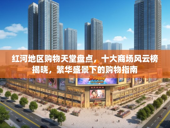 红河地区购物天堂盘点，十大商场风云榜揭晓，繁华盛景下的购物指南