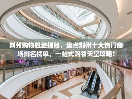 荆州购物胜地揭秘，盘点荆州十大热门商场排名榜单，一站式购物天堂攻略！