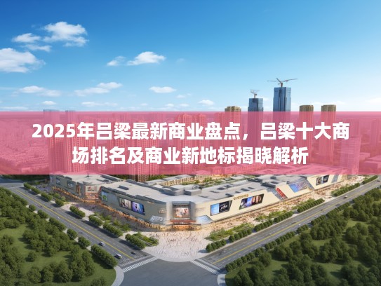 2025年吕梁最新商业盘点，吕梁十大商场排名及商业新地标揭晓解析