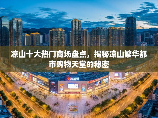 凉山十大热门商场盘点，揭秘凉山繁华都市购物天堂的秘密