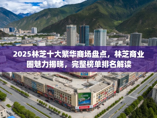 2025林芝十大繁华商场盘点，林芝商业圈魅力揭晓，完整榜单排名解读