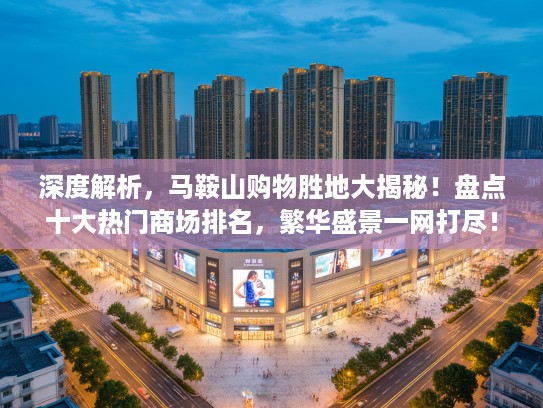 深度解析，马鞍山购物胜地大揭秘！盘点十大热门商场排名，繁华盛景一网打尽！