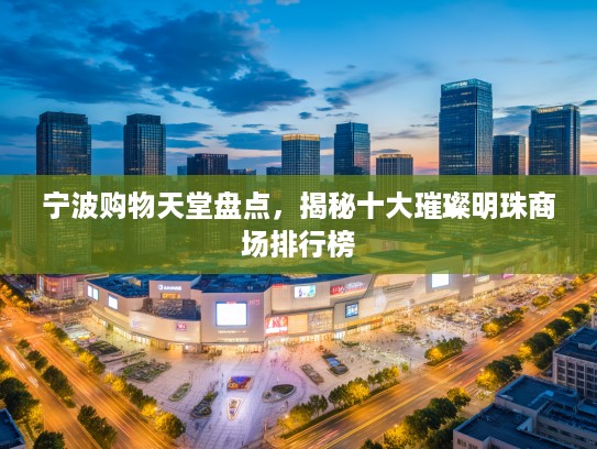 宁波购物天堂盘点，揭秘十大璀璨明珠商场排行榜