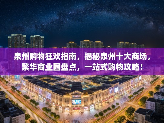 泉州购物狂欢指南，揭秘泉州十大商场，繁华商业圈盘点，一站式购物攻略！