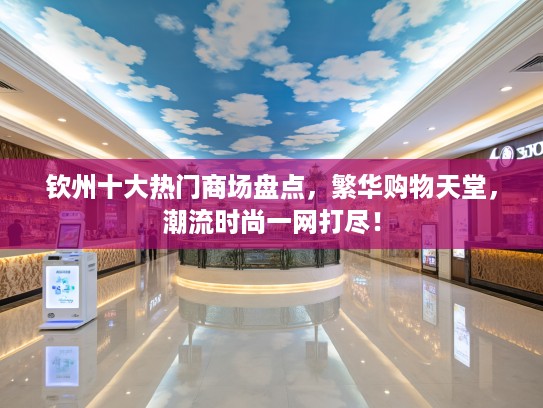 钦州十大热门商场盘点，繁华购物天堂，潮流时尚一网打尽！