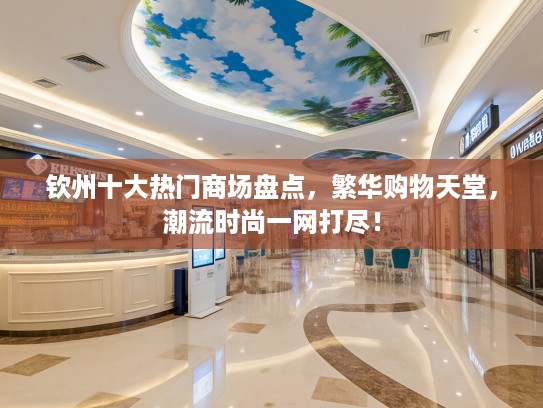 钦州十大热门商场盘点，繁华购物天堂，潮流时尚一网打尽！