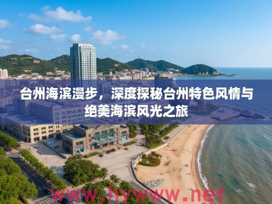 台州海滨漫步，深度探秘台州特色风情与绝美海滨风光之旅