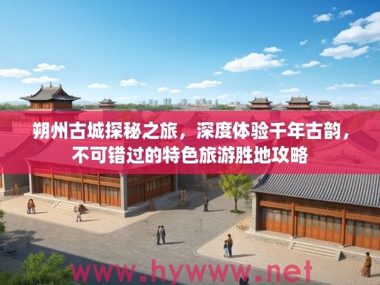 朔州古城探秘之旅，深度体验千年古韵，不可错过的特色旅游胜地攻略
