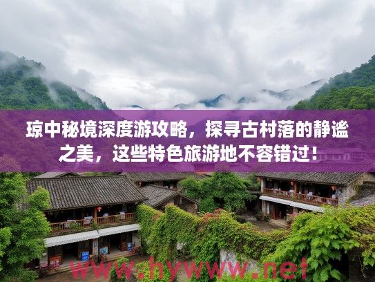 琼中秘境深度游攻略，探寻古村落的静谧之美，这些特色旅游地不容错过！