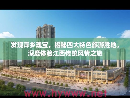 发现萍乡瑰宝，揭秘四大特色旅游胜地，深度体验江西传统风情之旅