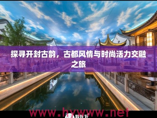 探寻开封古韵，古都风情与时尚活力交融之旅