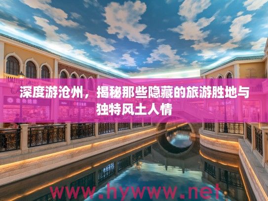 深度游沧州，揭秘那些隐藏的旅游胜地与独特风土人情