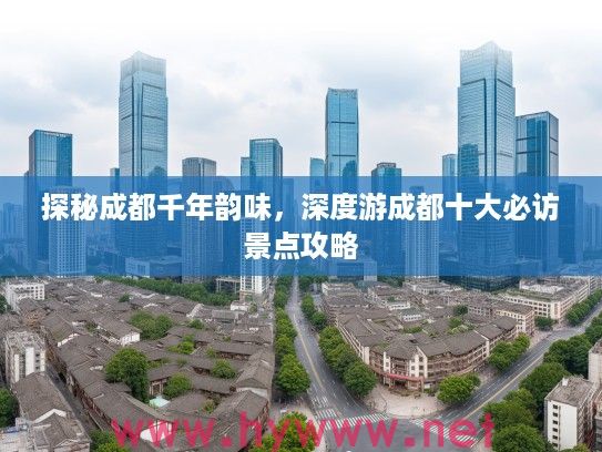探秘成都千年韵味，深度游成都十大必访景点攻略