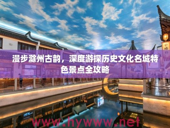 漫步滁州古韵，深度游探历史文化名城特色景点全攻略
